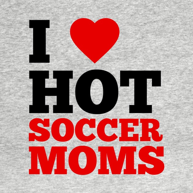 I Love Hot Soccer Moms by GoodWills